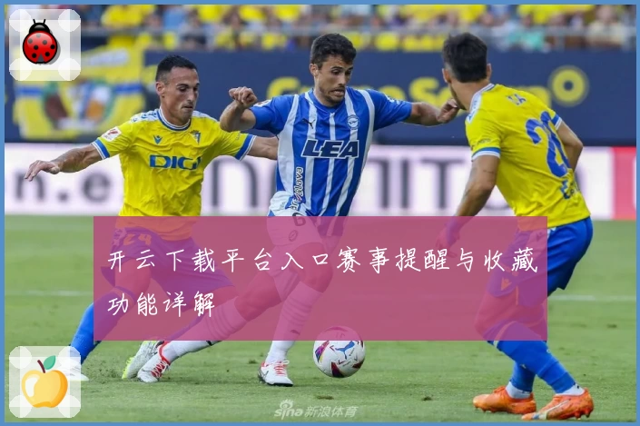 开云下载平台入口赛事提醒与收藏功能详解