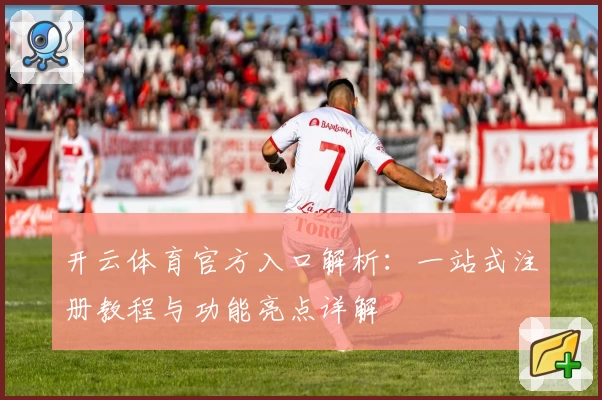 开云体育官方入口解析：一站式注册教程与功能亮点详解