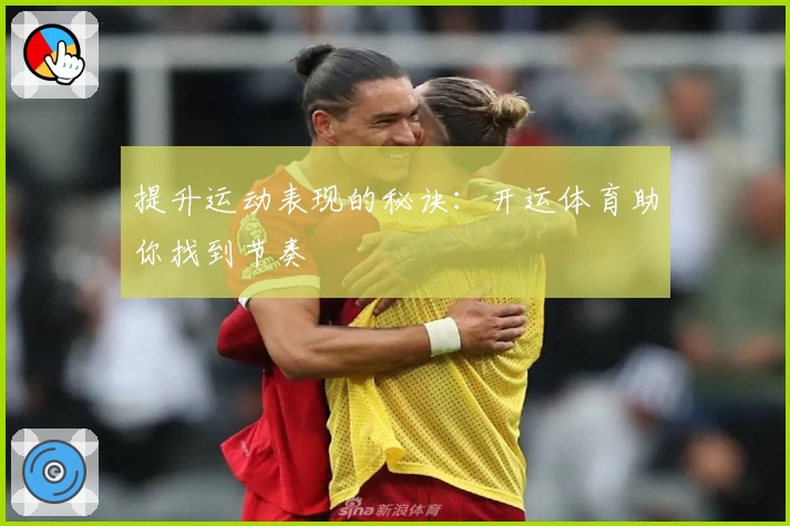 提升运动表现的秘诀：开运体育助你找到节奏