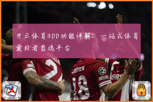 开云体育app功能详解：一站式体育爱好者首选平台