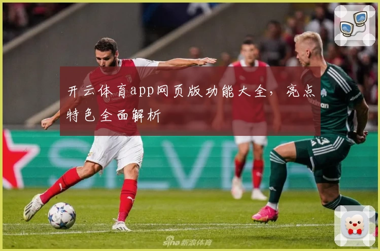 开云体育app网页版功能大全，亮点特色全面解析