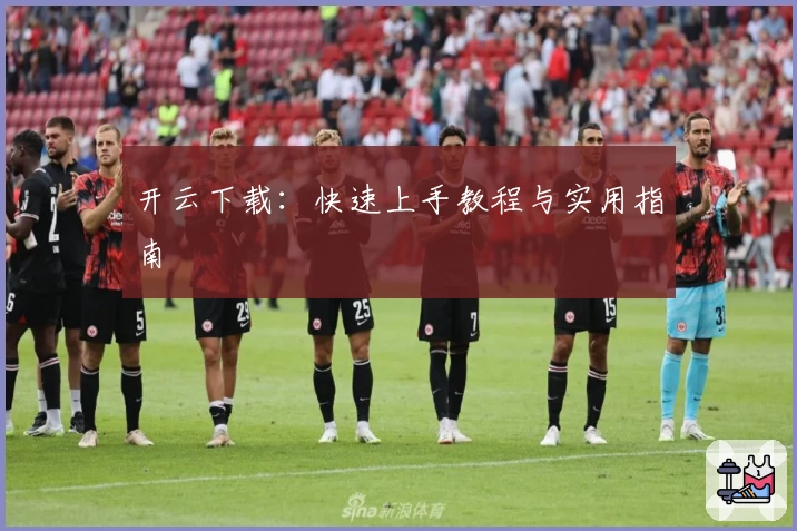 开云下载：快速上手教程与实用指南