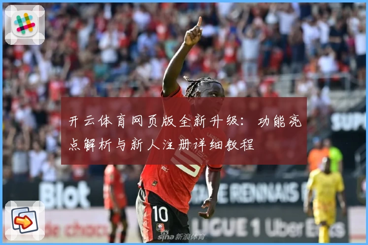 开云体育网页版全新升级：功能亮点解析与新人注册详细教程