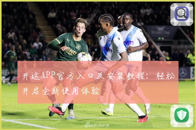 开运APP官方入口及安装教程：轻松开启全新使用体验