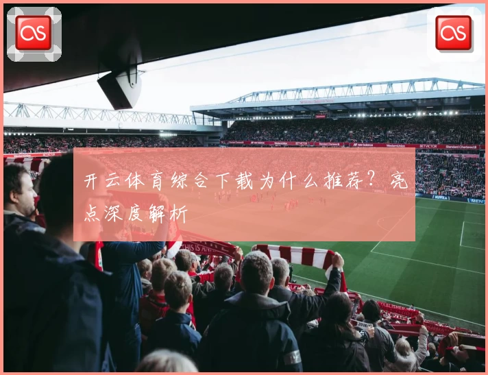 开云体育综合下载为什么推荐?亮点深度解析