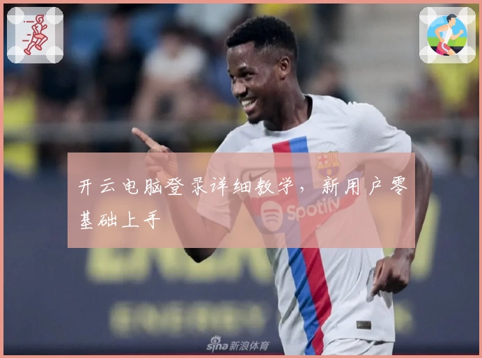 开云电脑登录详细教学,新用户零基础上手