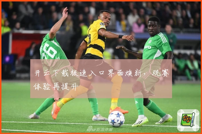 开云下载极速入口界面焕新，观赛体验再提升