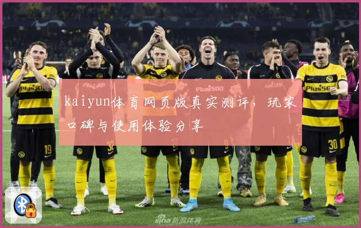 kaiyun体育网页版真实测评，玩家口碑与使用体验分享