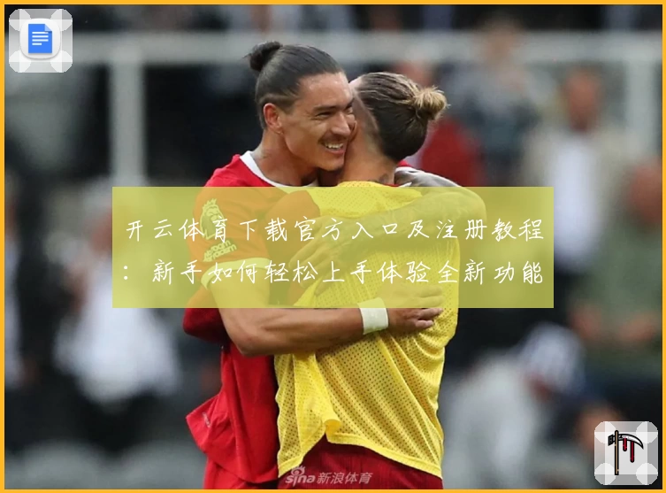 开云体育下载官方入口及注册教程:新手如何轻松上手体验全新功能亮点