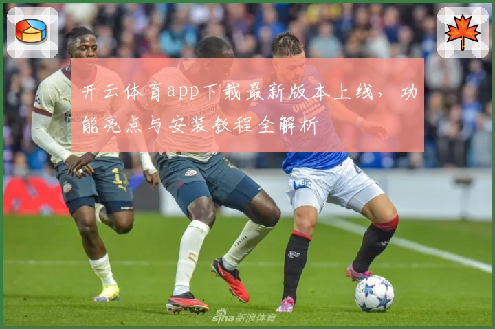 开云体育app下载最新版本上线，功能亮点与安装教程全解析